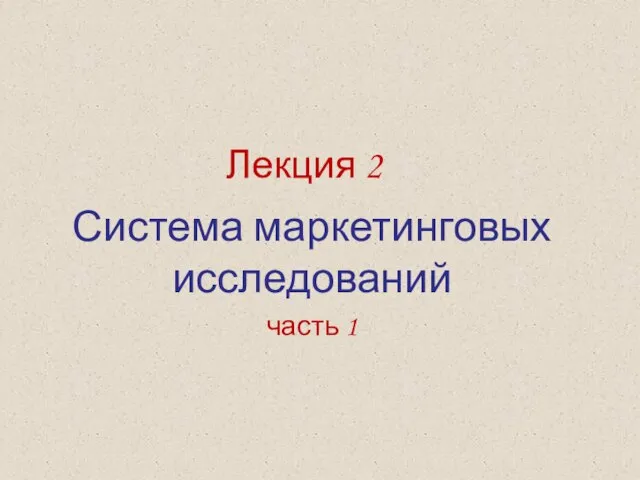 Лекция 2 Система маркетинговых исследований часть 1