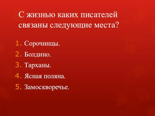 С жизнью каких писателей связаны следующие места? Сорочинцы. Болдино. Тарханы. Ясная поляна. Замоскворечье.