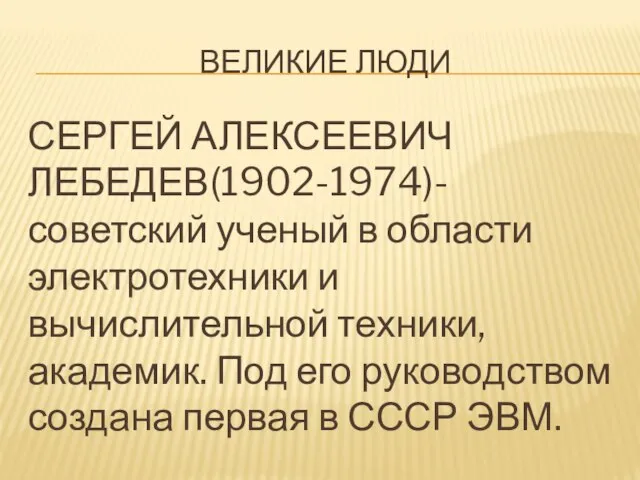 ВЕЛИКИЕ ЛЮДИ СЕРГЕЙ АЛЕКСЕЕВИЧ ЛЕБЕДЕВ(1902-1974)-советский ученый в области электротехники и вычислительной