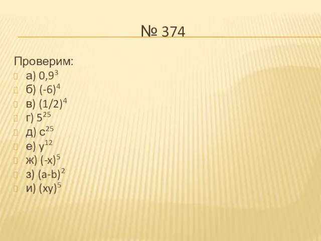 № 374 Проверим: а) 0,93 б) (-6)4 в) (1/2)4 г) 525
