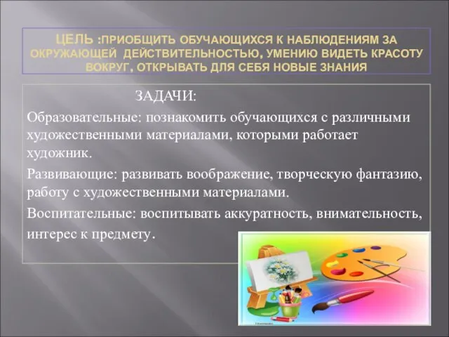 ЦЕЛЬ :ПРИОБЩИТЬ ОБУЧАЮЩИХСЯ К НАБЛЮДЕНИЯМ ЗА ОКРУЖАЮЩЕЙ ДЕЙСТВИТЕЛЬНОСТЬЮ, УМЕНИЮ ВИДЕТЬ КРАСОТУ