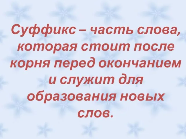 Суффикс – часть слова, которая стоит после корня перед окончанием и служит для образования новых слов.