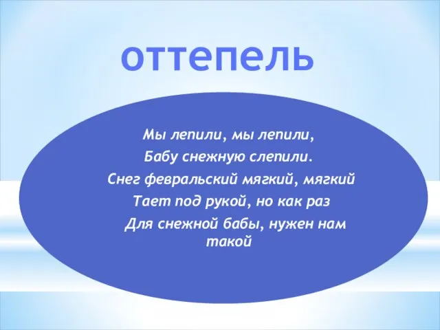 оттепель Мы лепили, мы лепили, Бабу снежную слепили. Снег февральский мягкий,