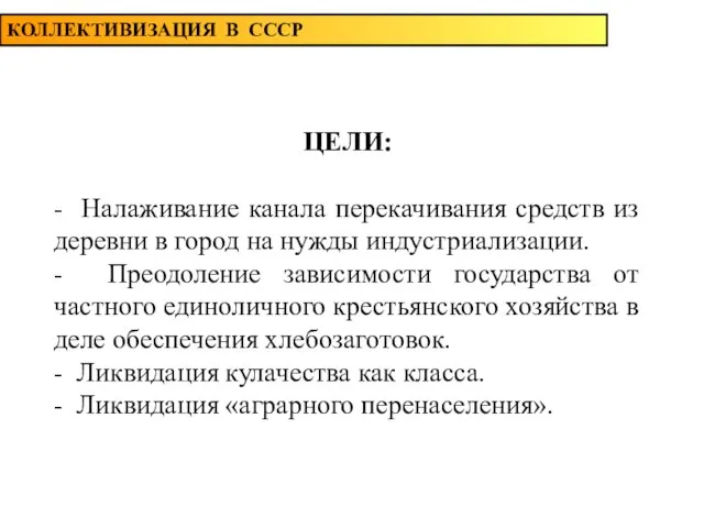 КОЛЛЕКТИВИЗАЦИЯ В СССР ЦЕЛИ: - Налаживание канала перекачивания средств из деревни