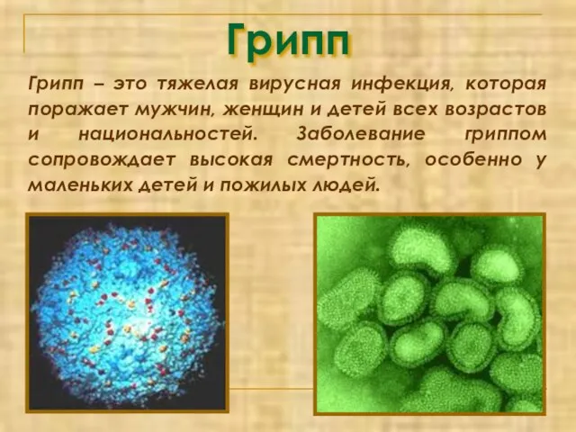 Грипп Грипп – это тяжелая вирусная инфекция, которая поражает мужчин, женщин