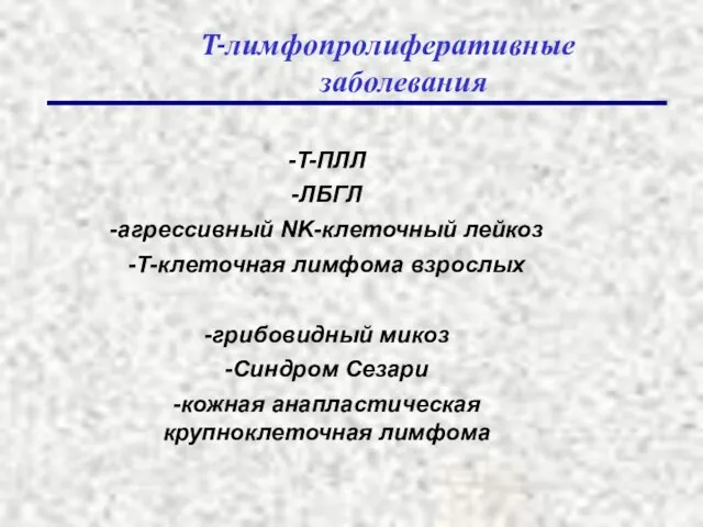 T-лимфопролиферативные заболевания -T-ПЛЛ -ЛБГЛ -агрессивный NK-клеточный лейкоз -Т-клеточная лимфома взрослых -грибовидный