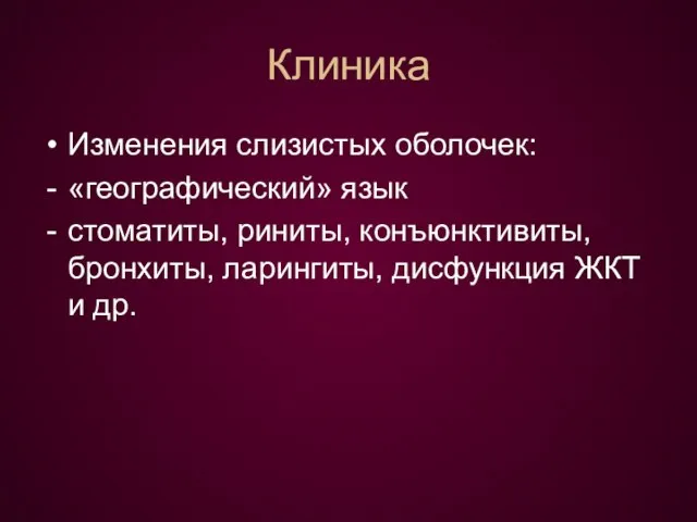 Клиника Изменения слизистых оболочек: «географический» язык стоматиты, риниты, конъюнктивиты, бронхиты, ларингиты, дисфункция ЖКТ и др.