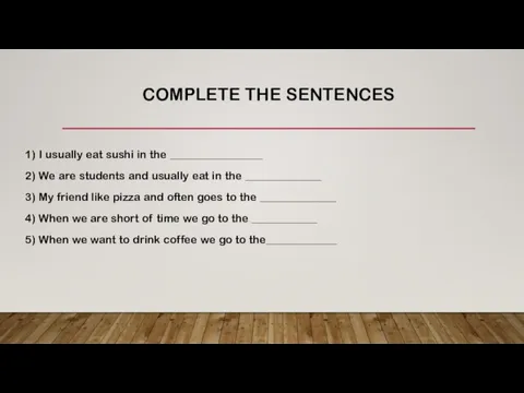 COMPLETE THE SENTENCES 1) I usually eat sushi in the _________________