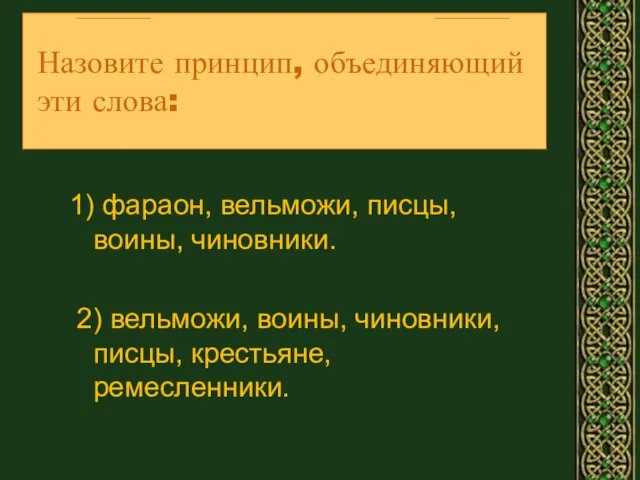 Назовите принцип, объединяющий эти слова: 1) фараон, вельможи, писцы, воины, чиновники.