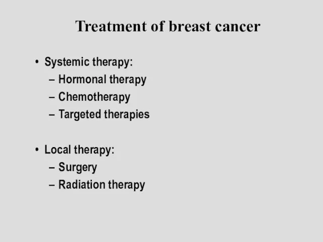 Systemic therapy: Hormonal therapy Chemotherapy Targeted therapies Local therapy: Surgery Radiation therapy Treatment of breast cancer