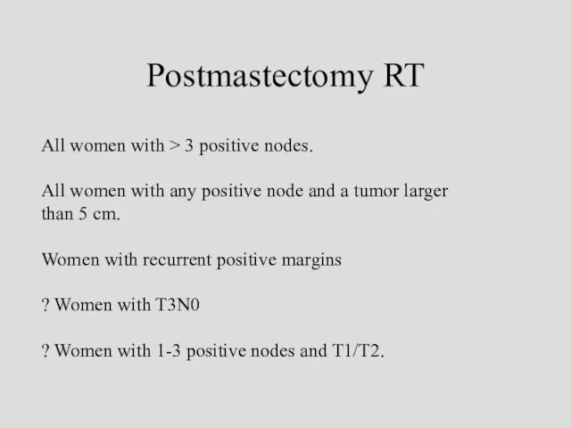 Postmastectomy RT All women with > 3 positive nodes. All women