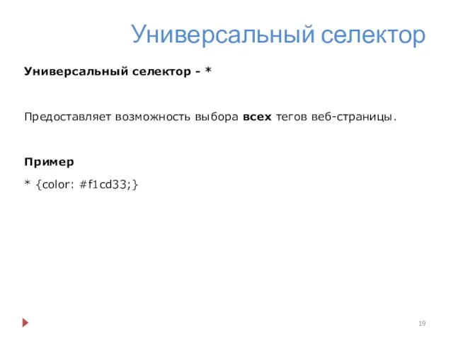 Универсальный селектор Универсальный селектор - * Предоставляет возможность выбора всех тегов веб-страницы. Пример * {color: #f1cd33;}