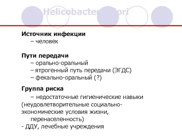 Helicobacter pylori Источник инфекции – человек Пути передачи – орально-оральный –