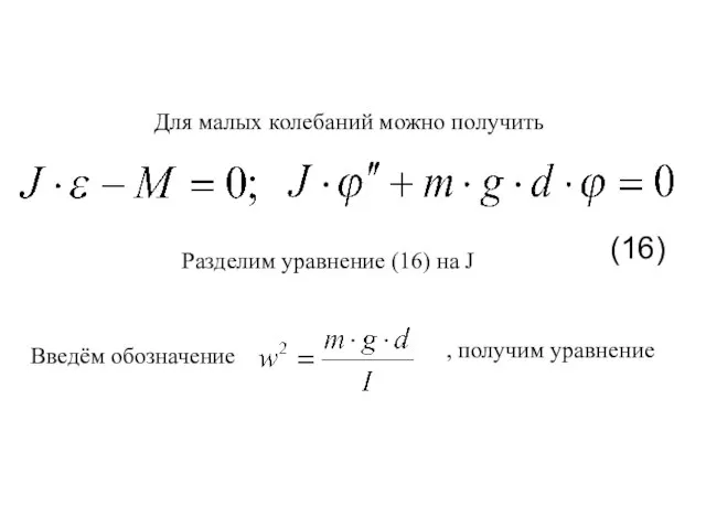 Разделим уравнение (16) на J Введём обозначение , получим уравнение Для малых колебаний можно получить (16)