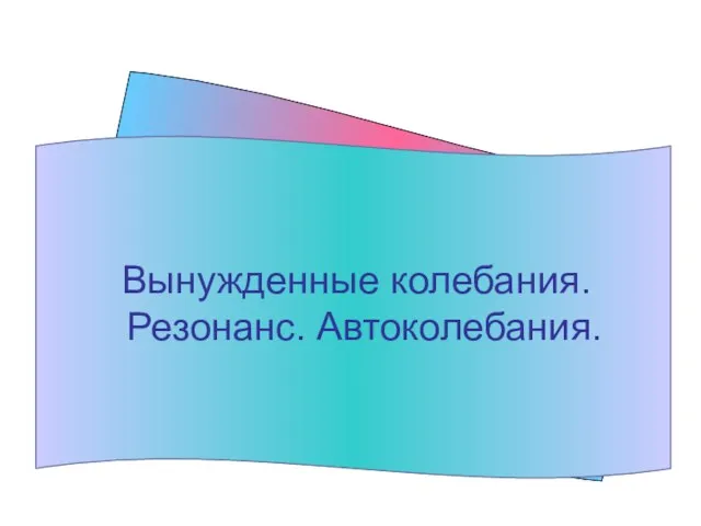 Вынужденные колебания. Резонанс. Автоколебания.