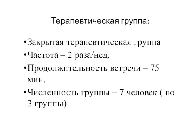 Терапевтическая группа: Закрытая терапевтическая группа Частота – 2 раза/нед. Продолжительность встречи