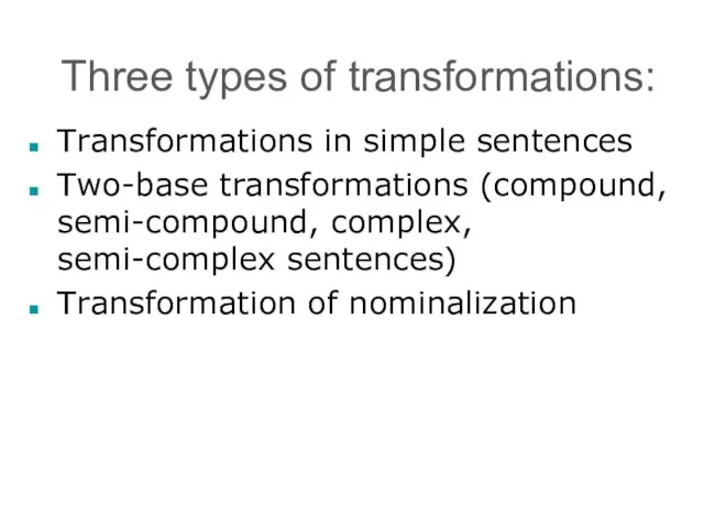 Three types of transformations: Transformations in simple sentences Two-base transformations (compound,