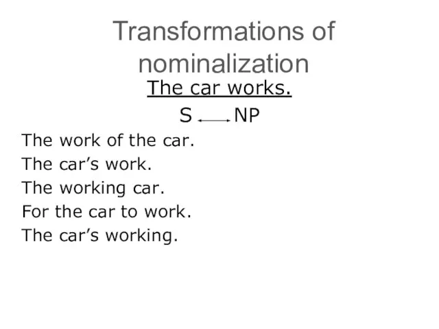 Transformations of nominalization The car works. S NP The work of