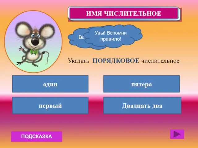 ПОДСКАЗКА один первый Двадцать два пятеро Указать ПОРЯДКОВОЕ числительное Вот это МОЗГ! Увы! Вспомни правило!