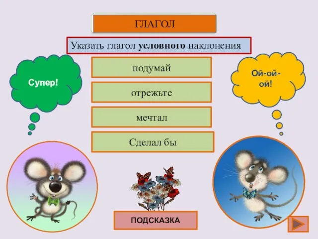 подумай отрежьте мечтал Сделал бы Супер! Ой-ой-ой! Указать глагол условного наклонения ПОДСКАЗКА