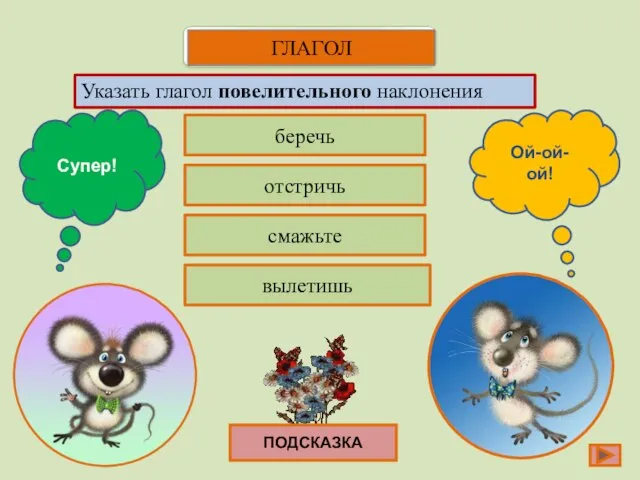 беречь отстричь смажьте вылетишь Супер! Ой-ой-ой! Указать глагол повелительного наклонения ПОДСКАЗКА