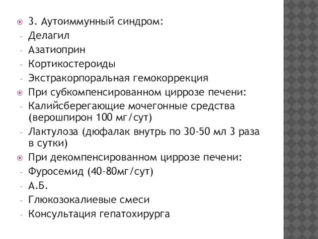 3. Аутоиммунный синдром: Делагил Азатиоприн Кортикостероиды Экстракорпоральная гемокоррекция При субкомпенсированном циррозе