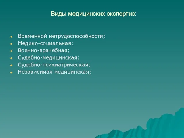 Виды медицинских экспертиз: Временной нетрудоспособности; Медико-социальная; Военно-врачебная; Судебно-медицинская; Судебно-психиатрическая; Независимая медицинская;