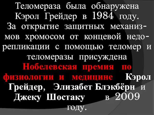 Теломераза была обнаружена Кэрол Грейдер в 1984 году. За открытие защитных