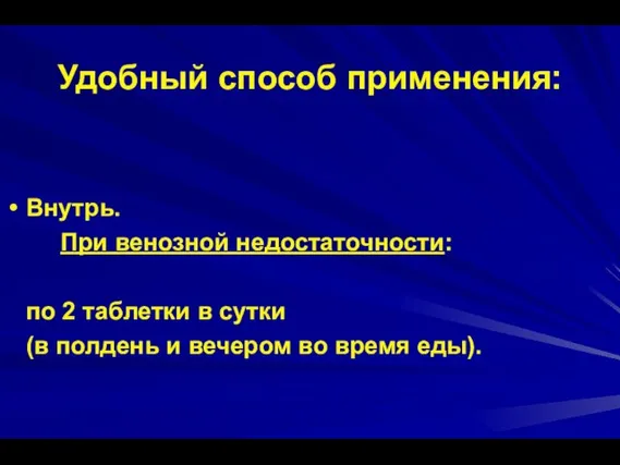 Удобный способ применения: Внутрь. При венозной недостаточности: по 2 таблетки в