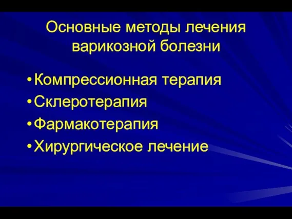 Основные методы лечения варикозной болезни Компрессионная терапия Склеротерапия Фармакотерапия Хирургическое лечение