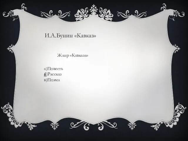 Жанр «Кавказа» И.А.Бунин «Кавказ» а)Повесть б)Рассказ в)Поэма