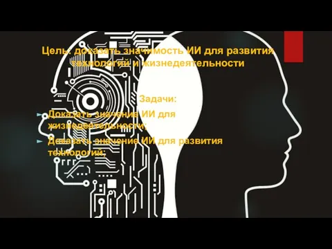 Цель: доказать значимость ИИ для развития технологий и жизнедеятельности Задачи: Доказать