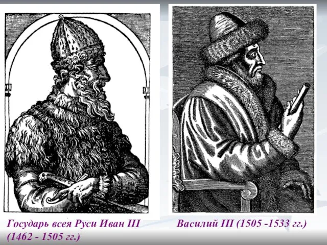 Государь всея Руси Иван III (1462 - 1505 гг.) Василий III (1505 -1533 гг.)