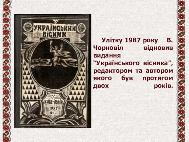 Улітку 1987 року В.Чорновіл відновив видання “Українського вісника”, редактором та автором якого був протягом двох років.