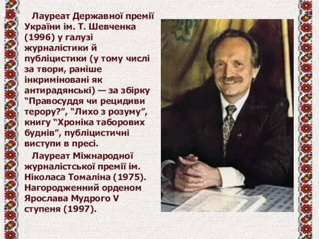 Лауреат Державної премії України ім. Т. Шевченка (1996) у галузі журналістики
