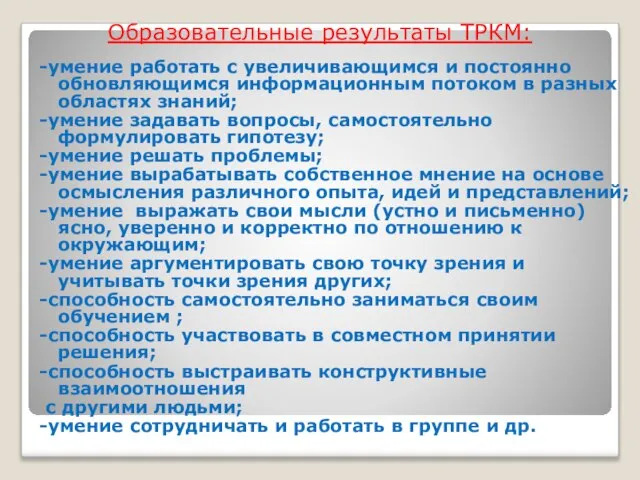 Образовательные результаты ТРКМ: -умение работать с увеличивающимся и постоянно обновляющимся информационным