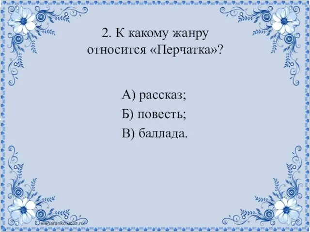 2. К какому жанру относится «Перчатка»? А) рассказ; Б) повесть; В) баллада.