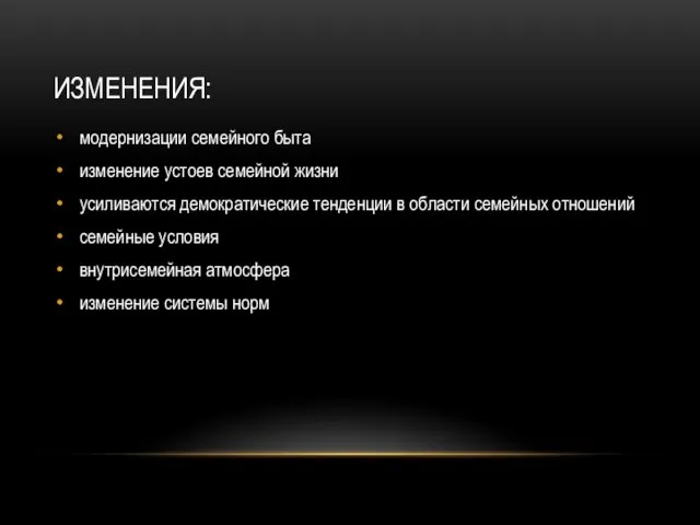 ИЗМЕНЕНИЯ: модернизации семейного быта изменение устоев семейной жизни усиливаются демократические тенденции