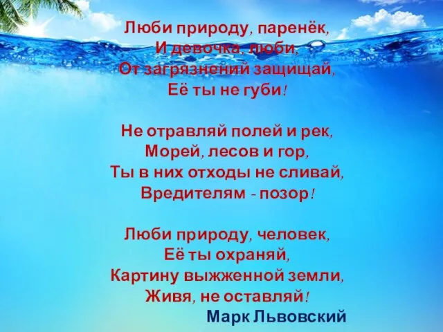 Люби природу, паренёк, И девочка, люби, От загрязнений защищай, Её ты