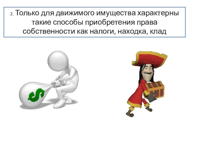 2. Только для движимого имущества характерны такие способы приобретения права собственности как налоги, находка, клад