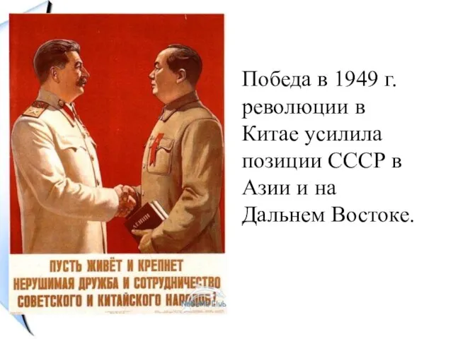 Победа в 1949 г. революции в Китае усилила позиции СССР в Азии и на Дальнем Востоке.