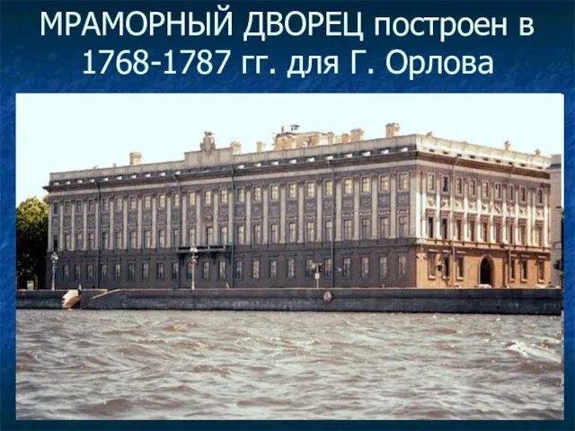 МРАМОРНЫЙ ДВОРЕЦ построен в 1768-1787 гг. для Г. Орлова