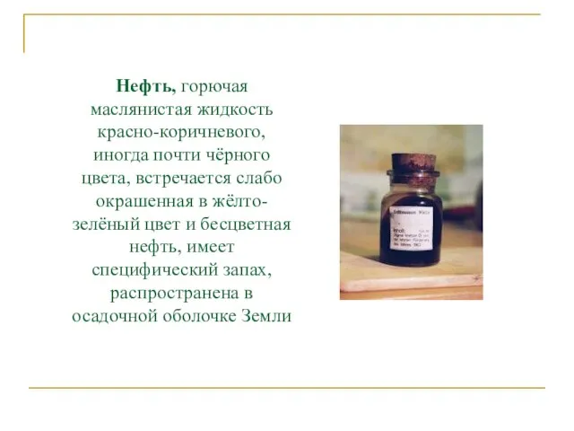 Нефть, горючая маслянистая жидкость красно-коричневого, иногда почти чёрного цвета, встречается слабо