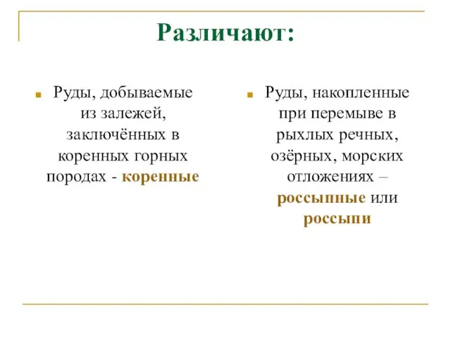 Различают: Руды, добываемые из залежей, заключённых в коренных горных породах -