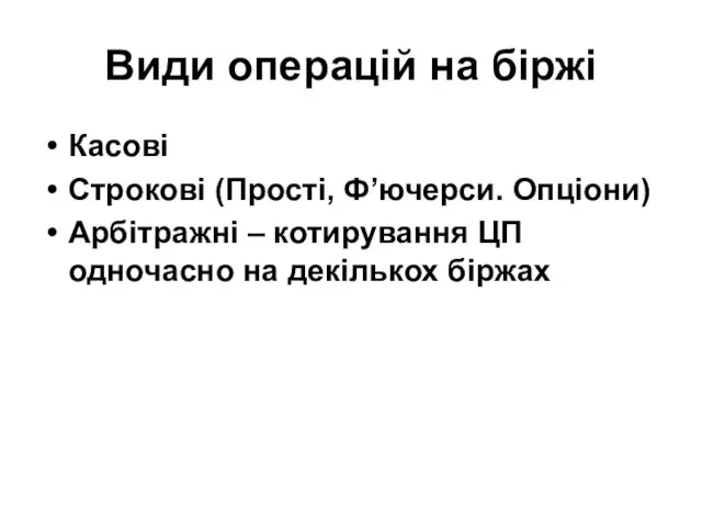 Види операцій на біржі Касові Строкові (Прості, Ф’ючерси. Опціони) Арбітражні –