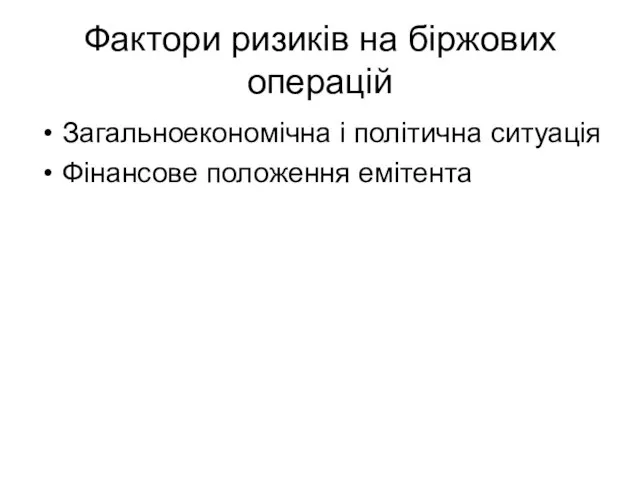 Фактори ризиків на біржових операцій Загальноекономічна і політична ситуація Фінансове положення емітента