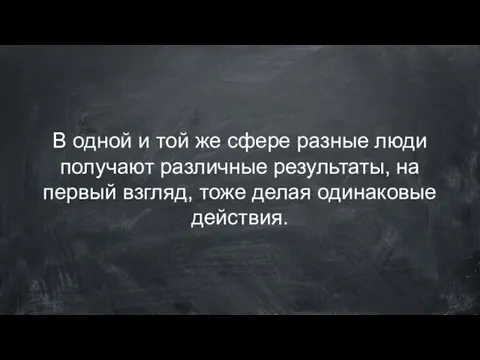 В одной и той же сфере разные люди получают различные результаты,