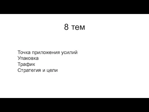 Точка приложения усилий Упаковка Трафик Стратегия и цели 8 тем