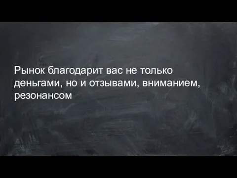 Рынок благодарит вас не только деньгами, но и отзывами, вниманием, резонансом