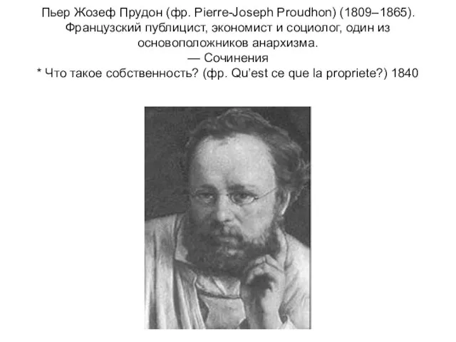 Пьер Жозеф Прудон (фр. Pierre-Joseph Proudhon) (1809–1865). Французский публицист, экономист и